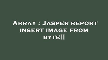 Array : Jasper report insert image from byte[]