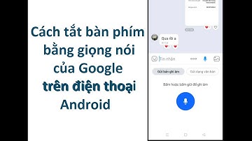 Cách tắt bàn phím bằng giọng nói trên điện thoai androi