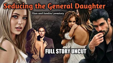 FULL STORY UNCUT / SEDUCING THE GENERAL DAUGHTER / #Flamestories