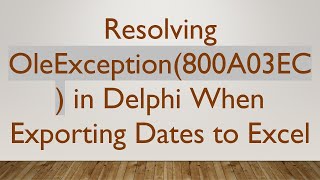 Resolving OleException(800A03EC) in Delphi When Exporting Dates to Excel