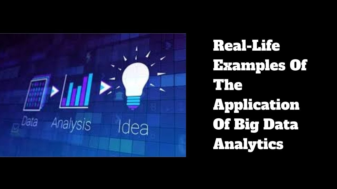 Real Life Examples Of The Application Of Big Data Analytics