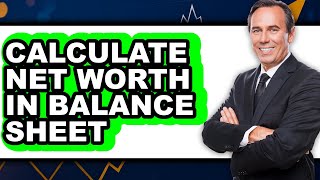 How to Calculate Net Worth in Balance Sheet - Step by Step Update