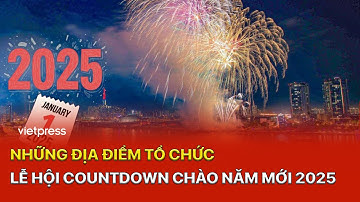 Những địa điểm tổ chức lễ hội countdown chào năm mới 2025 | Vietpress