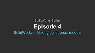 SolidWorks Webcast | Episode 4: Making Bullet-Proof Models