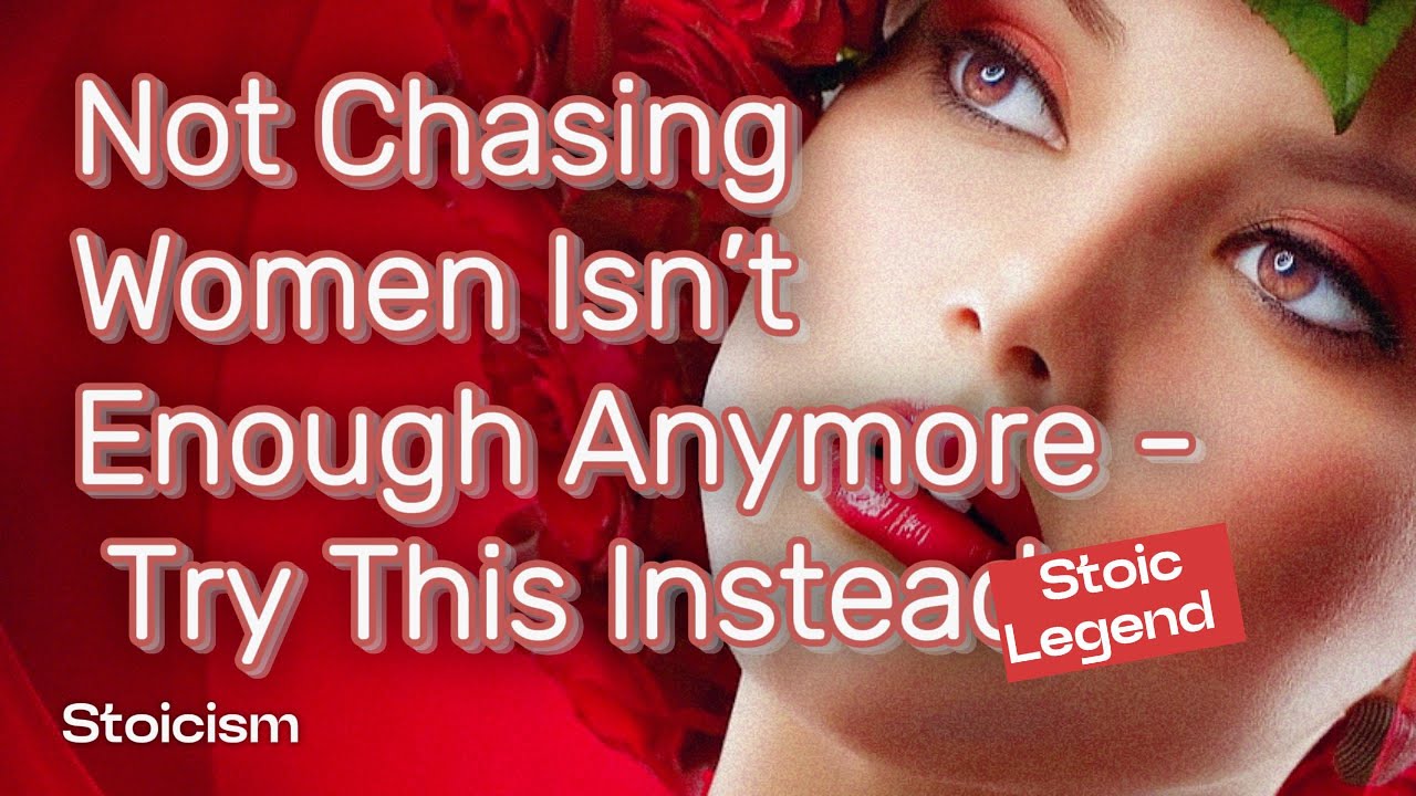 Not Chasing Women Isn’t Enough Anymore - Try This Instead! | Stoicism | Stoic Legend