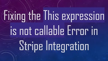 Fixing the This expression is not callable Error in Stripe Integration