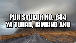 Puji Syukur 684 - Ya Tuhan, bimbing aku   CHORD