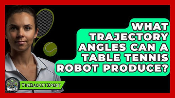 What Trajectory Angles Can A Table Tennis Robot Produce? - The Racket Xpert
