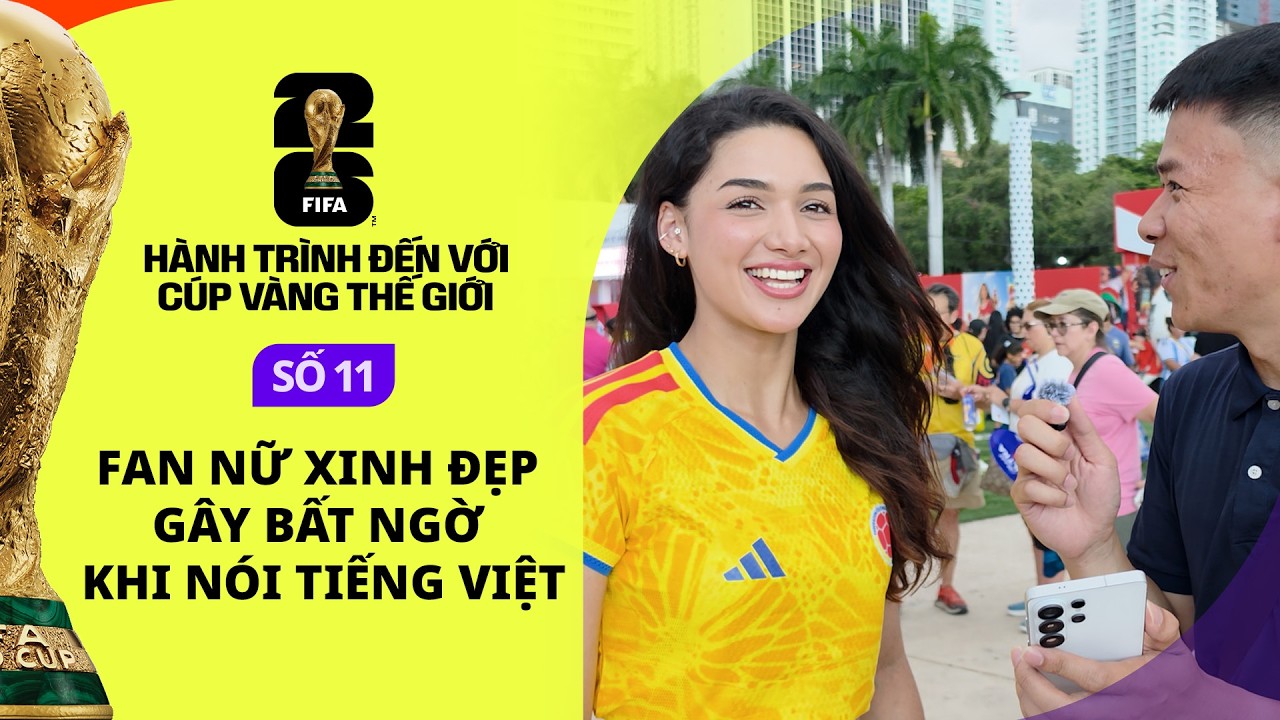 FAN NỮ XINH ĐẸP GÂY BẤT NGỜ KHI NÓI TIẾNG VIỆT | HÀNH TRÌNH ĐẾN VỚI CÚP VÀNG THẾ GIỚI #11