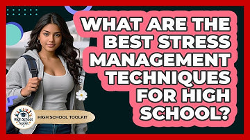 What Are The Best Stress Management Techniques For High School? - High School Toolkit