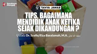Tips, Bagaimana Mendidik Anak Ketika Sejak Dikandungan ? - Ustadz Dr. Syafiq Riza Basalamah, M.A.