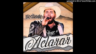 El Fantasma - Vengo A Aclarar (Estudio 2017) "ESTRENO"