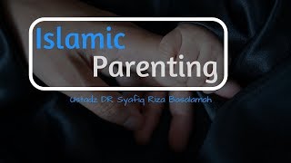 Islamic Parenting - Ustadz Dr. Syafiq Riza Basalamah, M.A.