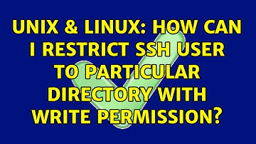 Unix & Linux: How can I restrict ssh user to particular directory with write permission?