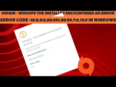 Origin - Whoops The Installer Encountered an Error, Error Code 10:0 ,9:0,20 :301, 20:99 ,7; 0 ,13:0