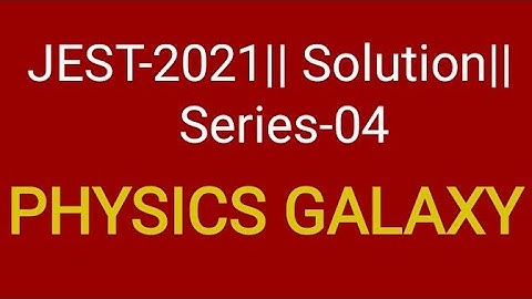JEST 2021 || SOLUTION || SERIES : 04 【PHYSICS GALAXY 】