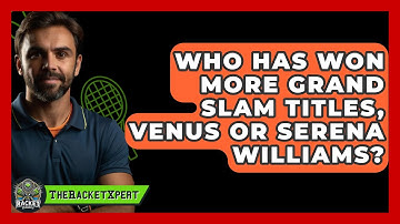 Who Has Won More Grand Slam Titles, Venus Or Serena Williams? - The Racket Xpert