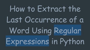 How to Extract the Last Occurrence of a Word Using Regular Expressions in Python