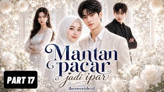 PART 17 || MANTAN PACAR JADI IPAR by @ikesweetdevil 