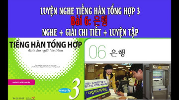 [LUYỆN NGHE] TIẾNG HÀN TỔNG HỢP TRUNG CẤP 3 - BÀI 6: 은행