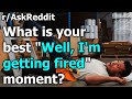 What is your best "Well, I'm getting fired" moment? r/AskReddit | Reddit Jar