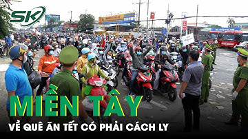 Về Miền Tây Ăn Tết, Người Dân Phải Thực Hiện Xét Nghiệm, Cách Ly Thế Nào? | SKĐS