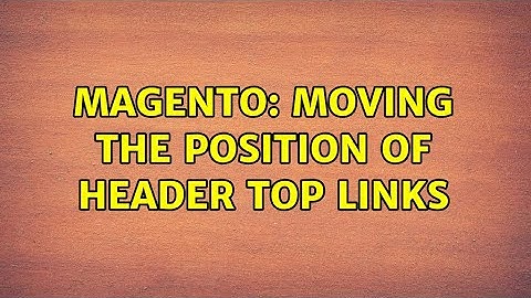 Magento: Moving the position of header top links (2 Solutions!!)