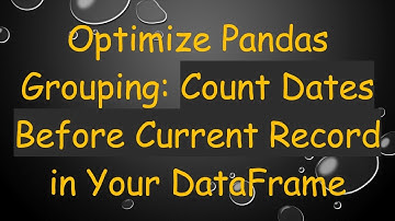 Optimize Pandas Grouping: Count Dates Before Current Record in Your DataFrame