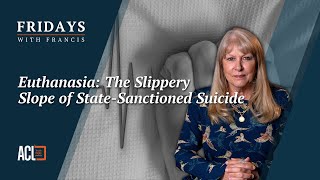 Euthanasia: The Slippery Slope of State-Sanctioned Suicide | Fridays with Francis