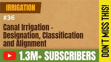 Canal Irrigation Designation, Classification & Alignment - Design of Irrigation Channels & Spillways