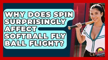 Why Does Spin Surprisingly Affect Softball Fly Ball Flight? - Softball Basics and Beyond