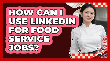 How Can I Use LinkedIn For Food Service Jobs?