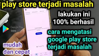 cara mengatasi google play store terjadi masalah , play store terjadi masalah