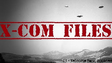 X-Com Files #13 - Welcome Back, Rookies