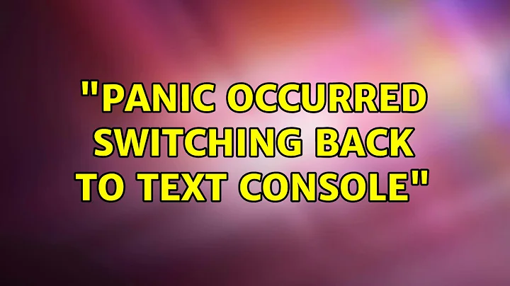 Ubuntu: "panic occurred switching back to text console"