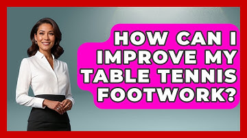 How Can I Improve My Table Tennis Footwork? | Ping Pong Prodigy