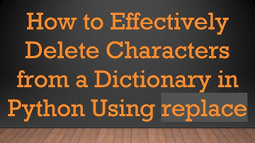 How to Effectively Delete Characters from a Dictionary in Python Using replace