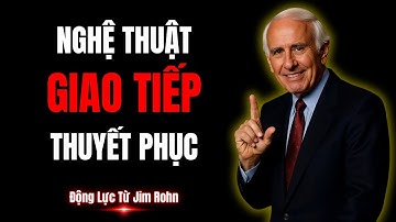 Nghệ Thuật Giao Tiếp Thuyết Phục Hiệu Quả | Động Lực Từ Jim Rohn
