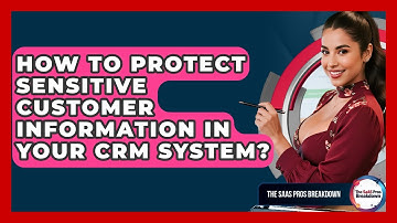 How To Protect Sensitive Customer Information In Your CRM System? - The SaaS Pros Breakdown