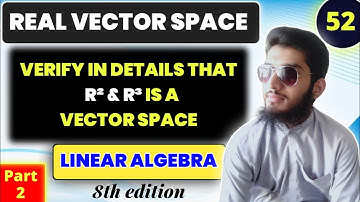 Real Vector Space | Verify in details that R² and R³ is a vector space | Linear Algebra | Lec # 52