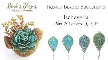 French Beaded Succulents - Echeveria Part 2: Leaves D, E, F