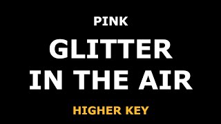 Pink - Glitter In The Air - Piano Karaoke [HIGHER]