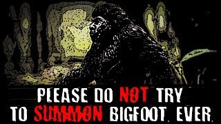 Please Do Not Try to Summon Bigfoot... Ever. | Creepypasta