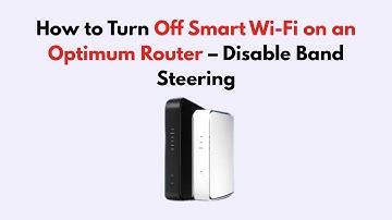 How to Turn Off Smart Wi-Fi on an Optimum Router – Disable Band Steering