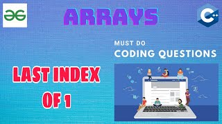 Arrays 21: Last Index of 1 | Must Do Coding Questions | Interview Preparation | GeeksForGeeks