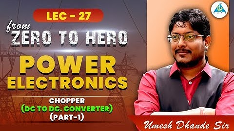 Lec-27 | Power Electronics | Chopper (DC to DC. Converter) (part-1)