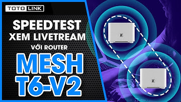 [One shot] Test Speedtest & xem video livestream trên bộ Router Mesh TOTOLINK T6-V2