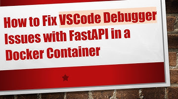 How to Fix VSCode Debugger Issues with FastAPI in a Docker Container