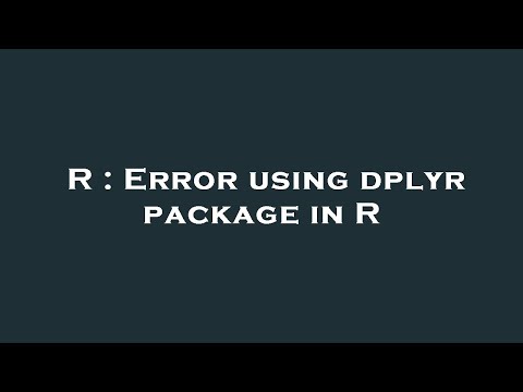 R : Error using dplyr package in R