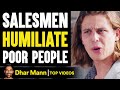 Salesmen HUMILIATE POOR PEOPLE, What Happens Will Shock You | Dhar Mann